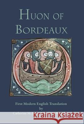 Huon of Bordeaux: First Modern English Translation Catherine M Jones, William W Kibler 9781599104003