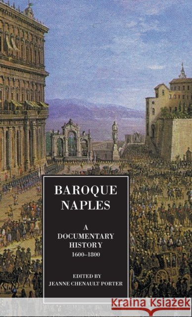 Baroque Naples: A Documentary History: C.1600-1800 Jeanne Chenault Porter 9781599104218 Italica Press