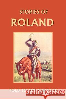 Stories of Roland Told to the Children (Yesterday's Classics) Marshall, H. E. 9781599150024 Yesterday's Classics