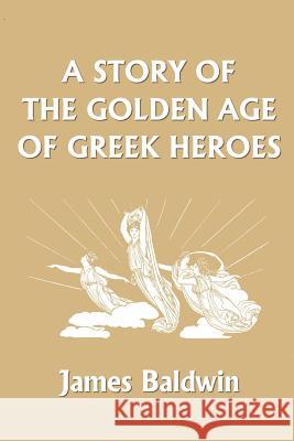 A Story of the Golden Age of Greek Heroes James Baldwin 9781599150260 