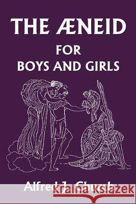 The Aeneid for Boys and Girls Alfred J. Church 9781599150604 