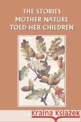 The Stories Mother Nature Told Her Children (Yesterday's Classics) Jane Andrews 9781599150635 YESTERDAY'S CLASSICS