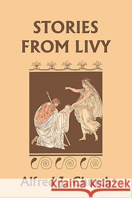 Stories from Livy (Yesterday's Classics) Church, Alfred J. 9781599150789 YESTERDAY'S CLASSICS