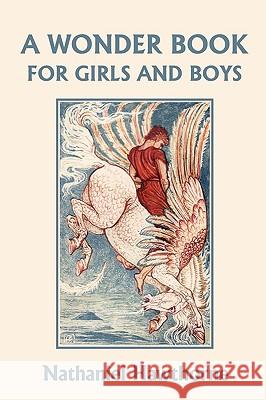 A Wonder Book for Girls and Boys, Illustrated Edition (Yesterday's Classics) Nathaniel Hawthorne Walter Crane 9781599150925 Yesterday's Classics