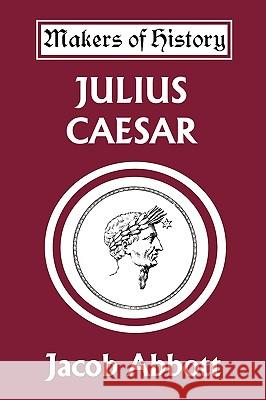 Julius Caesar (Yesterday's Classics) Jacob Abbott 9781599151410 Yesterday's Classics