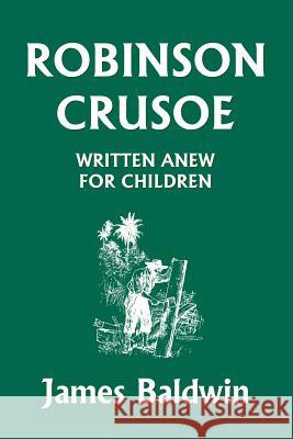 Robinson Crusoe Written Anew for Children (Yesterday's Classics) Baldwin, James 9781599151809