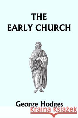 The Early Church (Yesterday's Classics) George Hodges 9781599151960 YESTERDAY'S CLASSICS