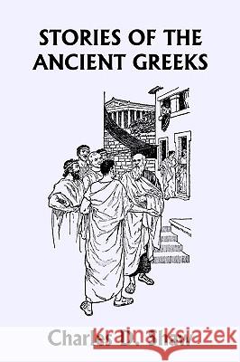 Stories of the Ancient Greeks (Yesterday's Classics) Charles D. Shaw 9781599152691 YESTERDAY'S CLASSICS