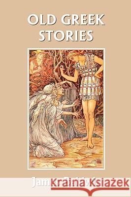 Old Greek Stories (Yesterday's Classics) James Baldwin 9781599152967 YESTERDAY'S CLASSICS