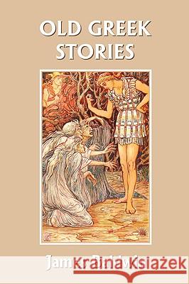 Old Greek Stories (Yesterday's Classics) James Baldwin 9781599152967