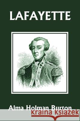 Lafayette: The Friend of American Liberty (Yesterday's Classics) Alma Holman Burton 9781599153636 Yesterday's Classics