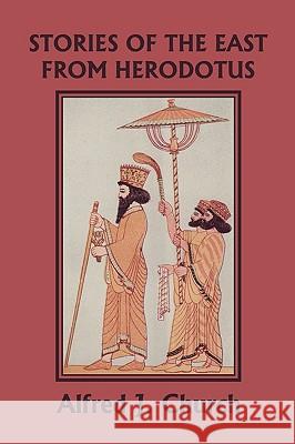 Stories of the East from Herodotus, Illustrated Edition (Yesterday's Classics) Alfred J. Church 9781599153865 Yesterday's Classics