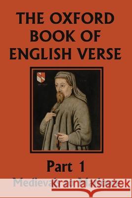 The Oxford Book of English Verse, Part 1: Medievals to Marlowe (Yesterday\'s Classics) Arthur Quiller-Couch 9781599154725 Yesterday's Classics
