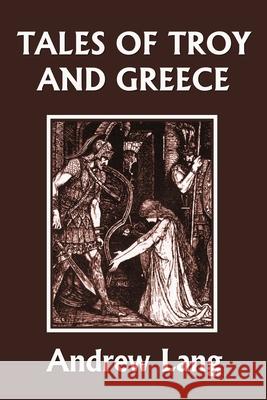 Tales of Troy and Greece (Yesterday's Classics) Lang Andrew Ford H 9781599154787