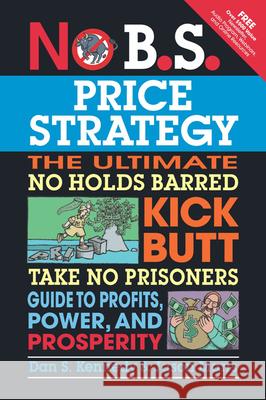 No B.S. Price Strategy: The Ultimate No Holds Barred, Kick Butt, Take No Prisoners Guide to Profits, Power, and Prosperity Jason Marrs 9781599184005 Entrepreneur Press