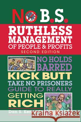 No B.S. Ruthless Management of People and Profits: No Holds Barred, Kick Butt, Take-No-Prisoners Guide to Really Getting Rich Dan S. Kennedy 9781599185408 Entrepreneur Press