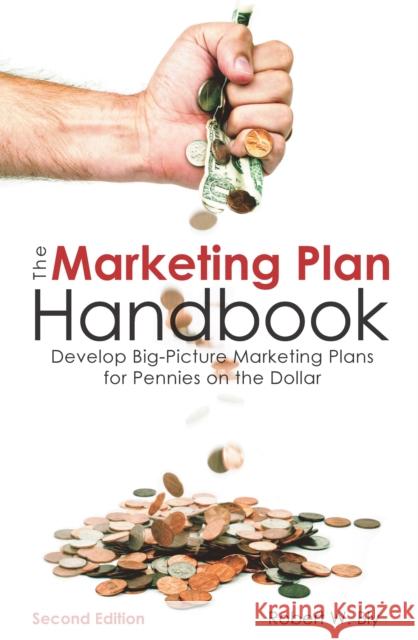 The Marketing Plan Handbook: Develop Big-Picture Marketing Plans for Pennies on the Dollar Robert Bly 9781599185590 Entrepreneur Press