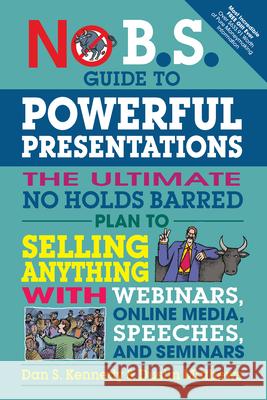 No B.S. Guide to Powerful Presentations: The Ultimate No Holds Barred Plan to Sell Anything with Webinars, Online Media, Speeches, and Seminars Dustin Mathews 9781599186078 Entrepreneur Press