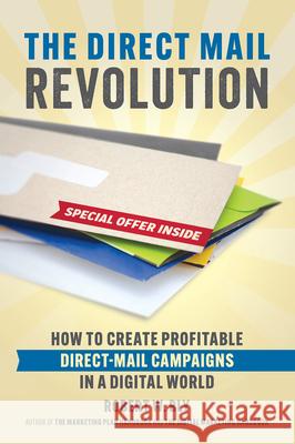 The Direct Mail Revolution: How to Create Profitable Direct Mail Campaigns in a Digital World W. Robert Bly 9781599186306 Entrepreneur Press
