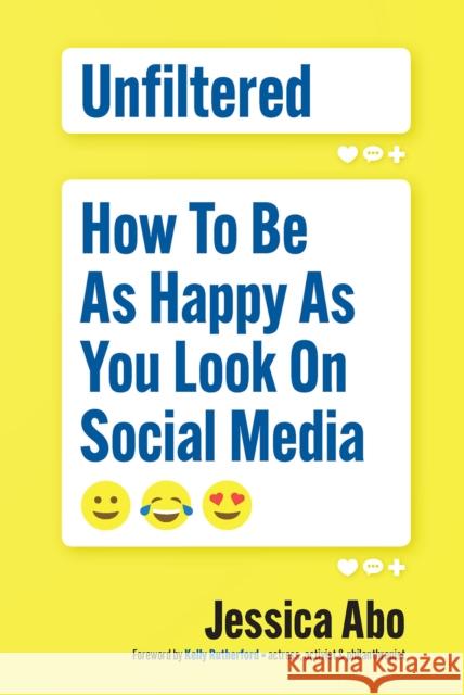 Unfiltered: How to Be as Happy as You Look on Social Media Jessica Abo 9781599186337