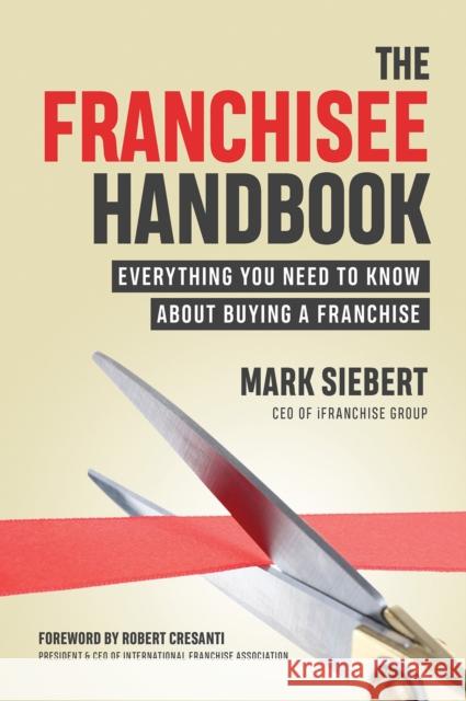 The Franchisee Handbook: Everything You Need to Know About Buying a Franchise Mark Siebert 9781599186399 Entrepreneur Press