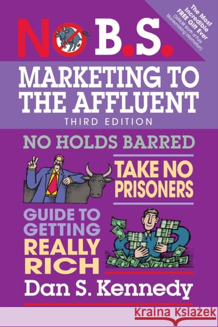 No B.S. Marketing to the Affluent: No Holds Barred, Take No Prisoners, Guide to Getting Really Rich Dan S. Kennedy 9781599186412 Entrepreneur Press