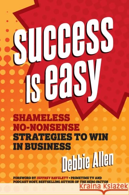 Success Is Easy: Shameless, No-Nonsense Strategies to Win in Business Allen, Debbie 9781599186474