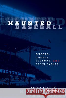 Haunted Baseball: Ghosts, Curses, Legends, and Eerie Events Mickey Bradley Dan Gordon 9781599210223 Lyons Press