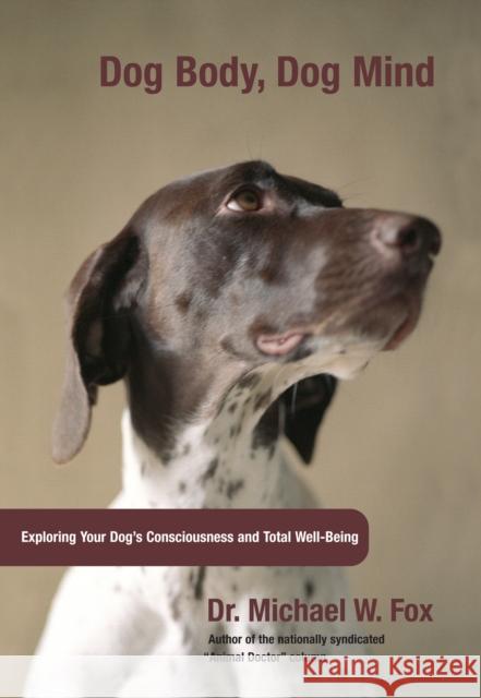 Dog Body, Dog Mind: Exploring Canine Consciousness and Total Well-Being Fox, Michael 9781599210452 Lyons Press