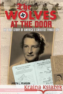 Wolves at the Door: The True Story of America's Greatest Female Spy Judith L. Pearson 9781599210728 Lyons Press
