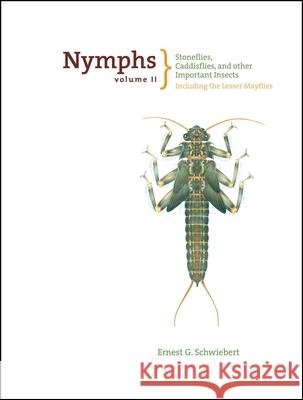 Nymphs, Stoneflies, Caddisflies, and Other Important Insects: Including the Lesser Mayflies Schwiebert, Ernest 9781599210988 Lyons Press