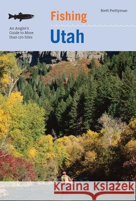 Fishing Utah: An Angler's Guide To More Than 170 Prime Fishing Spots, Second Edition Prettyman, Brett 9781599212265