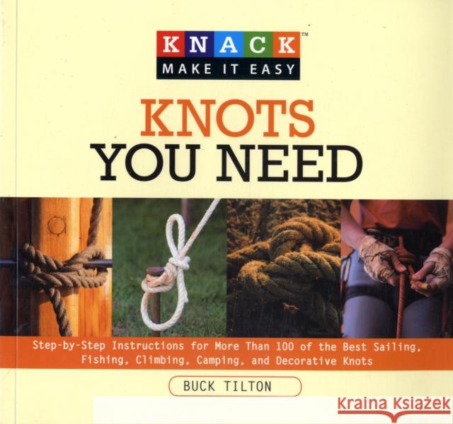 Knots You Need: Step-By-Step Instructions for More Than 100 of the Best Sailing, Fishing, Climbing, Camping, and Decorative Knots Buck Tilton Bob Hede 9781599213958 Knack