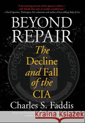 Beyond Repair: The Decline and Fall of the CIA Charles Faddis 9781599218519 Lyons Press