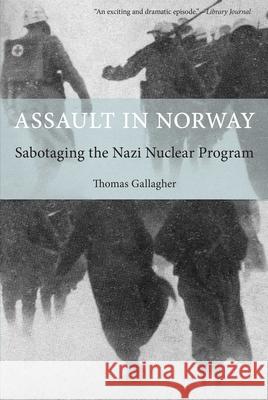 Assault in Norway: Sabotaging the Nazi Nuclear Program Gallagher, Thomas 9781599219127