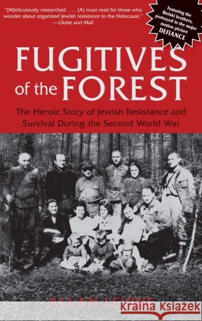 Fugitives of the Forest: The Heroic Story of Jewish Resistance and Survival During the Second World War Allan Levine 9781599219684 Lyons Press