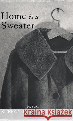 Home is a Sweater Stefanie Wielkopolan   9781599241326 Finishing Line Press