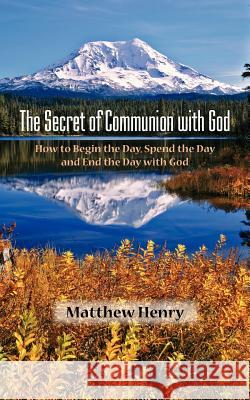 The Secret of Communion with God Matthew Henry 9781599250090 Solid Ground Christian Books