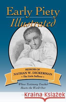 Early Piety Illustrated: Memoir of Nathan W. Dickerman, the Little Sufferer Abbott, Gorham 9781599250120