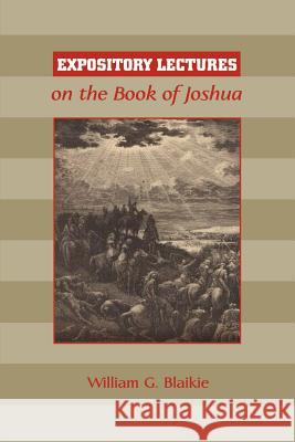 Expository Lectures on the Book of Joshua William G. Blaikie 9781599250250 Solid Ground Christian Books