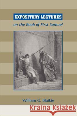 Expository Lectures on the Book of First Samuel William G. Blaikie 9781599250267 Solid Ground Christian Books