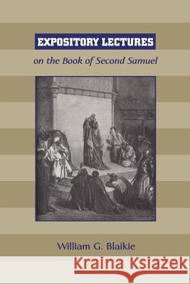 Expository Lectures on the Book of Second Samuel William G. Blaikie 9781599250274 Solid Ground Christian Books