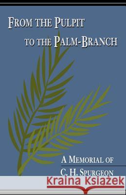From the Pulpit to the Palm-Branch: A Memorial to C.H. Spurgeon Pierson, Arthur Tappan 9781599250366 Solid Ground Christian Books