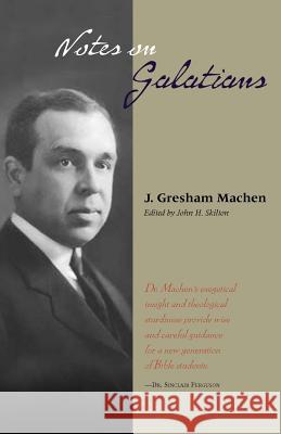 Notes on Galatians J. Gresham Machen John H. Skilton 9781599250373
