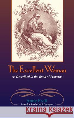 The Excellent Woman: As Described in Proverbs Pratt, Anne 9781599250724
