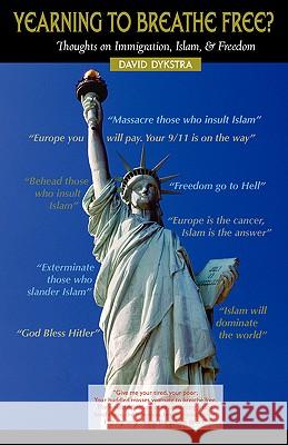 YEARNING TO BREATHE FREE? Thoughts on Immigration, Islam & Freedom David Dykstra 9781599250847