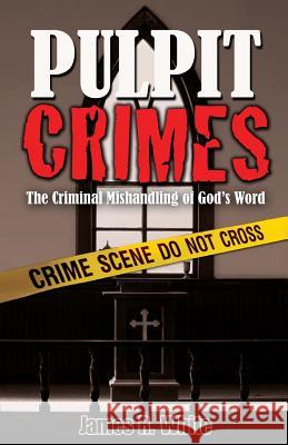Pulpit Crimes: The Criminal Mishandling of God's Word White, James R. 9781599250908 Solid Ground Christian Books