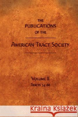 The Publications of the American Tract Society: Volume II Society, American Tract 9781599250991