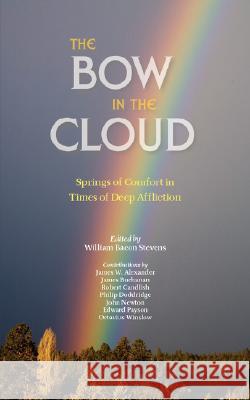 The Bow in the Cloud: Springs of Comfort in Times of Deep Affliction Stevens, William Bacon 9781599251035 Solid Ground Christian Books