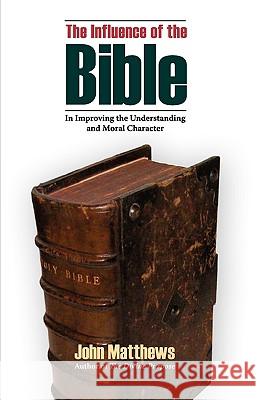 The Influence of the Bible in Improving the Understanding and Moral Character John Matthews James Wood 9781599251448 Solid Ground Christian Books